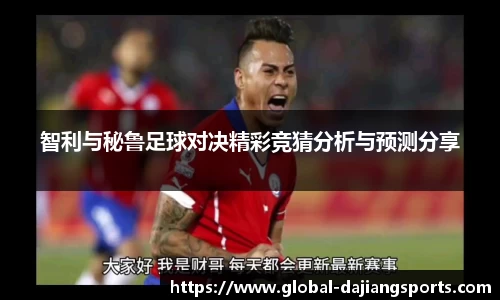 智利与秘鲁足球对决精彩竞猜分析与预测分享