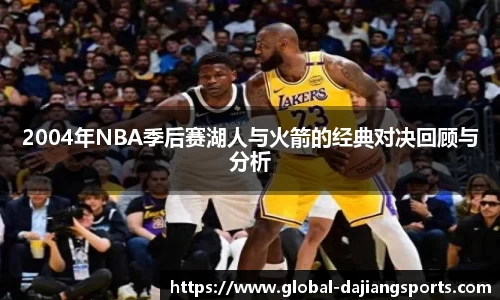 2004年NBA季后赛湖人与火箭的经典对决回顾与分析